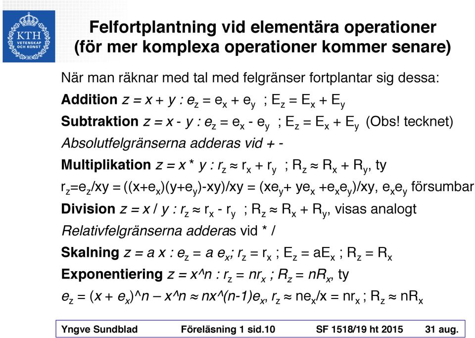 tecknet) Absolutfelgränserna adderas vid + - Multiplikation z = x * y : r z r x + r y ; R z R x + R y, ty r z =e z /xy = ((x+e x )(y+e y )-xy)/xy = (xe y + ye x +e x e y )/xy, e x e y försumbar