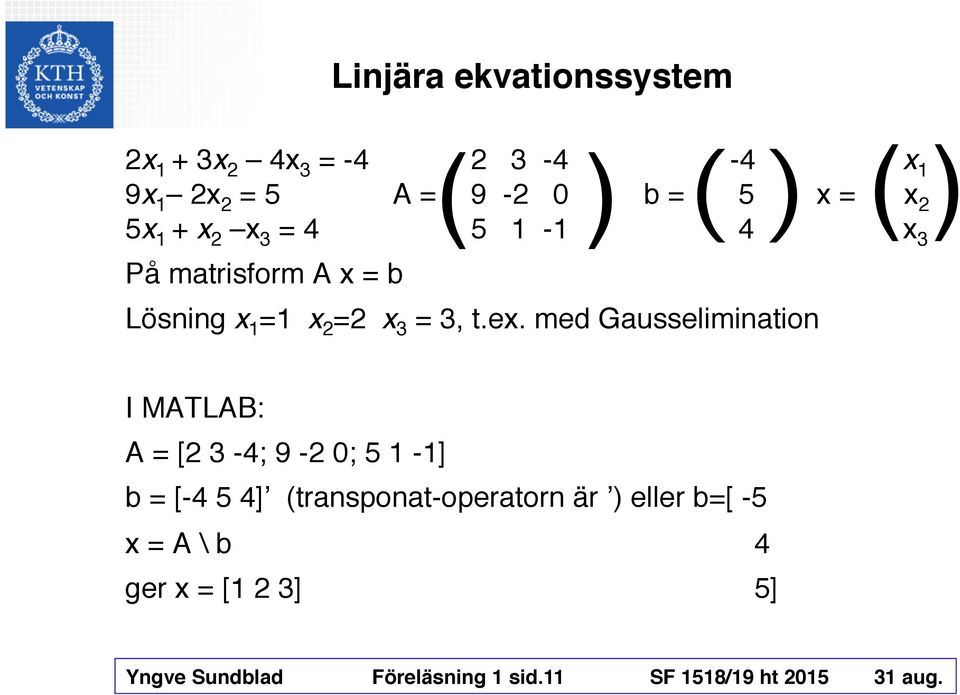 med Gausselimination I MATLAB: A = [2 3-4; 9-2 0; 5 1-1] b = [-4 5 4] (transponat-operatorn är )