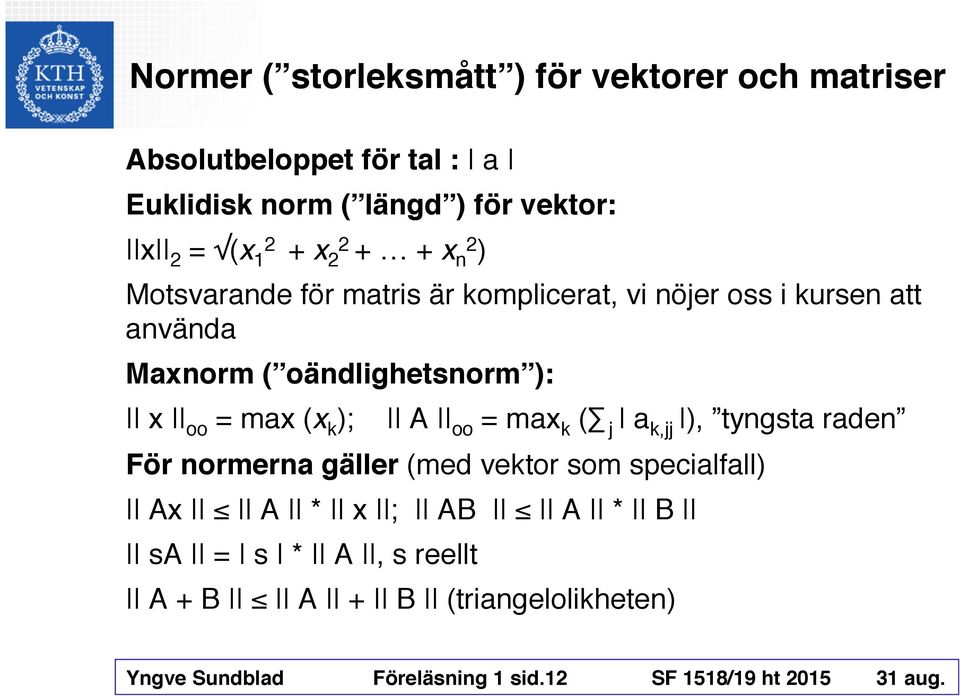 ): x oo = max (x k ); A oo = max k ( j a k,jj ), tyngsta raden För normerna gäller (med vektor som specialfall) Ax A * x ;