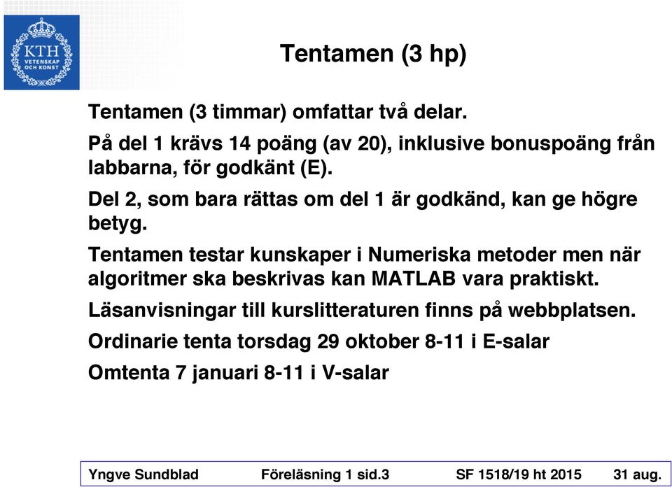 Del 2, som bara rättas om del 1 är godkänd, kan ge högre betyg.