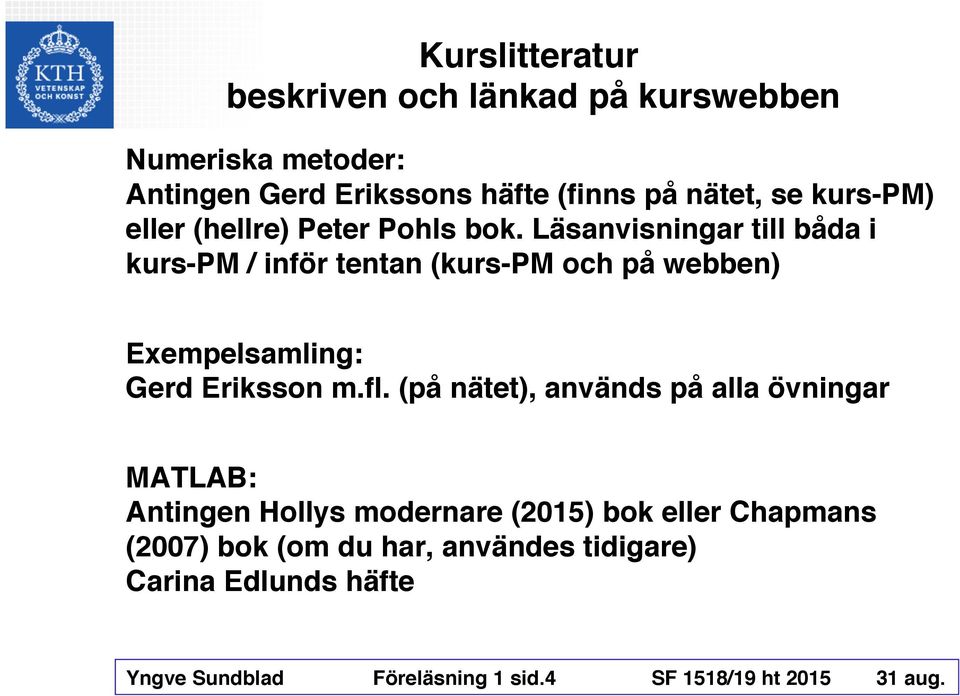 Läsanvisningar till båda i kurs-pm / inför tentan (kurs-pm och på webben) Exempelsamling: Gerd Eriksson m.fl.