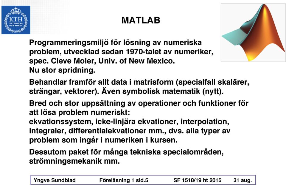 Bred och stor uppsättning av operationer och funktioner för att lösa problem numeriskt: ekvationssystem, icke-linjära ekvationer, interpolation, integraler,