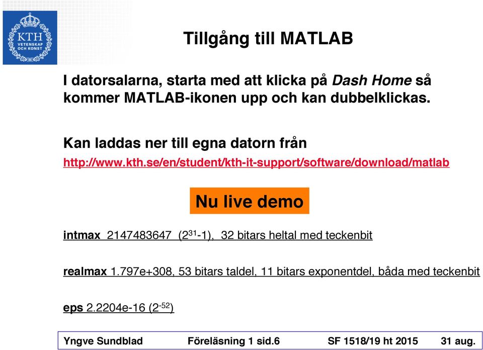 se/en/student/kth-it-support/software/download/matlab Nu live demo intmax 2147483647 (2 31-1), 32 bitars heltal med