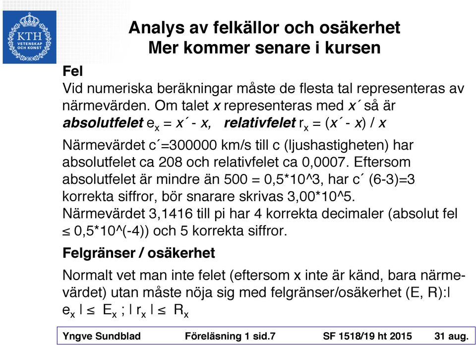 0,0007. Eftersom absolutfelet är mindre än 500 = 0,5*10^3, har c (6-3)=3 korrekta siffror, bör snarare skrivas 3,00*10^5.