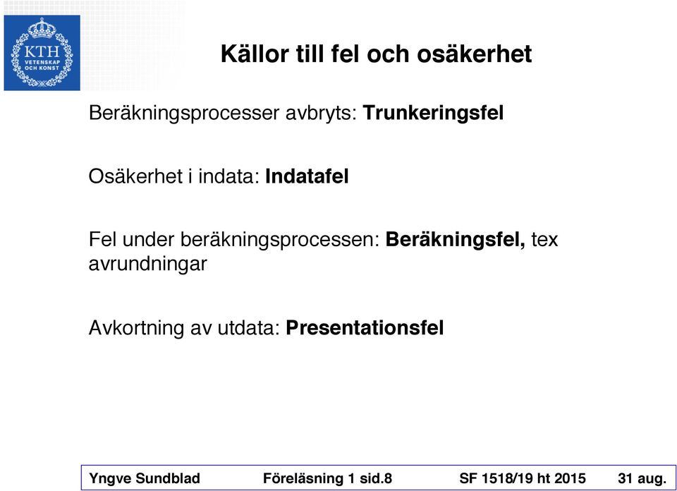 beräkningsprocessen: Beräkningsfel, tex avrundningar Avkortning av