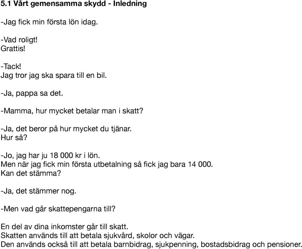 Men när jag fick min första utbetalning så fick jag bara 14 000. Kan det stämma? -Ja, det stämmer nog. -Men vad går skattepengarna till?