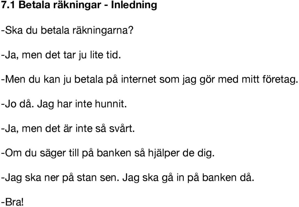 -Men du kan ju betala på internet som jag gör med mitt företag. -Jo då.