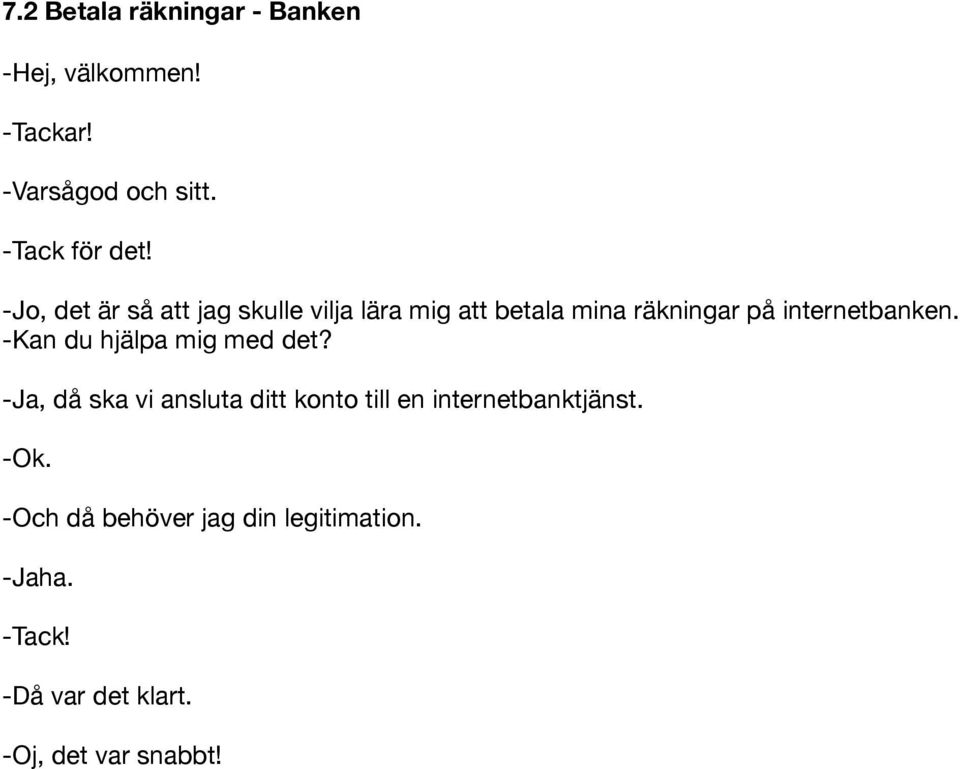 -Kan du hjälpa mig med det? -Ja, då ska vi ansluta ditt konto till en internetbanktjänst.