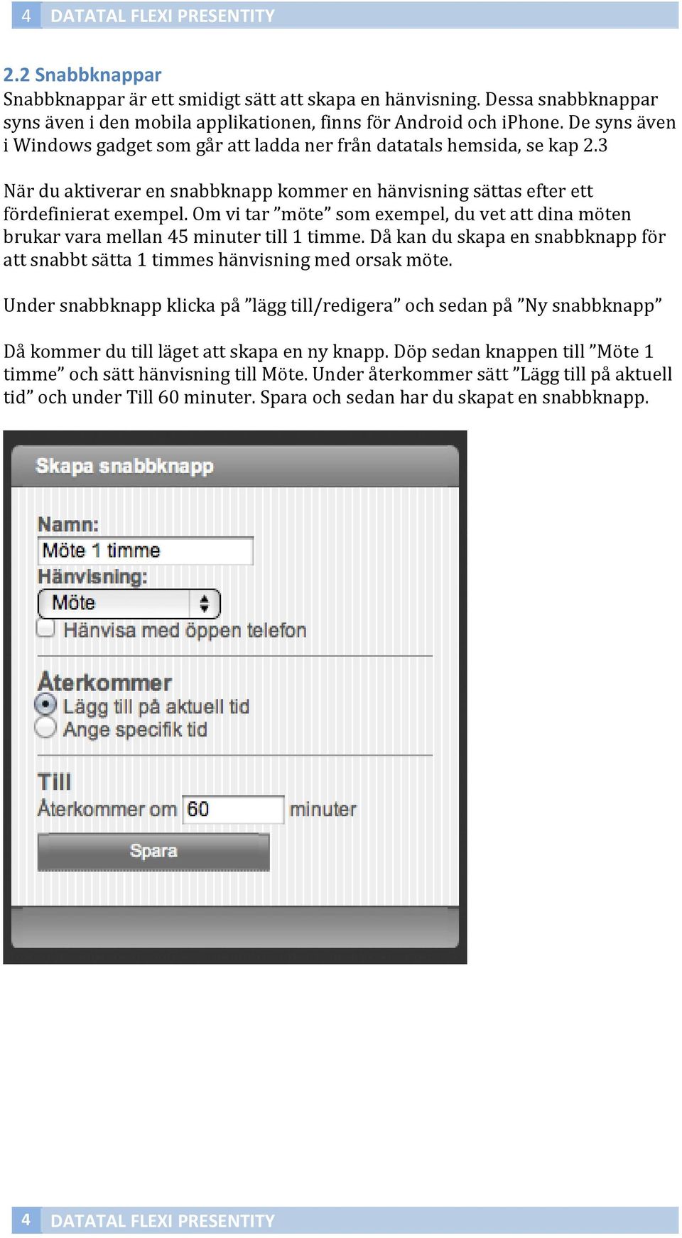 Om vi tar möte som exempel, du vet att dina möten brukar vara mellan 45 minuter till 1 timme. Då kan du skapa en snabbknapp för att snabbt sätta 1 timmes hänvisning med orsak möte.