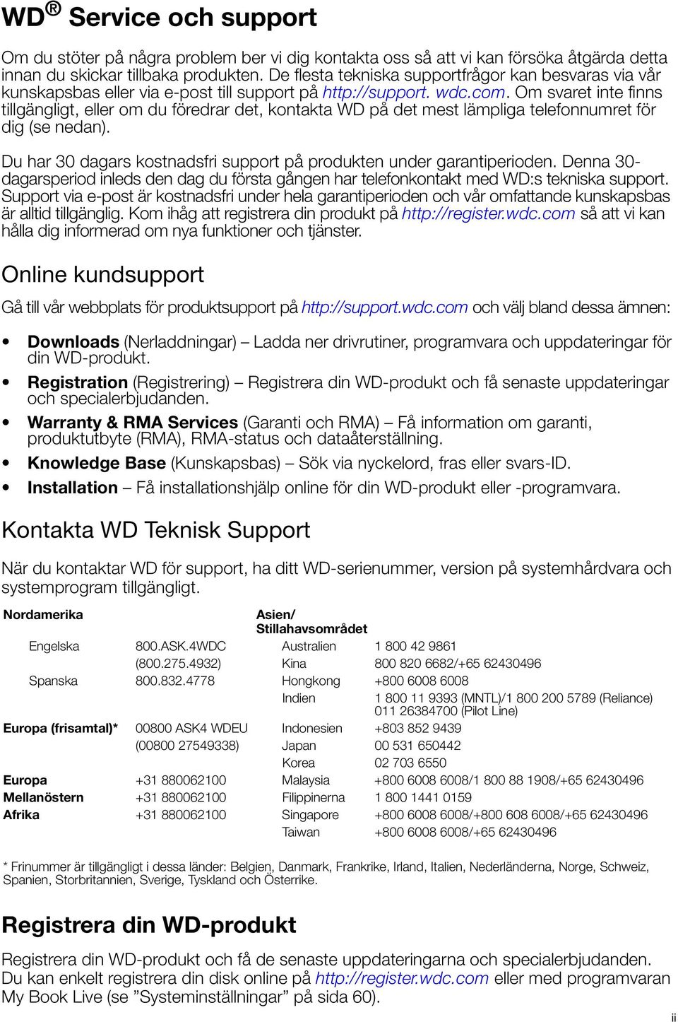 Om svaret inte finns tillgängligt, eller om du föredrar det, kontakta WD på det mest lämpliga telefonnumret för dig (se nedan). Du har 30 dagars kostnadsfri support på produkten under garantiperioden.