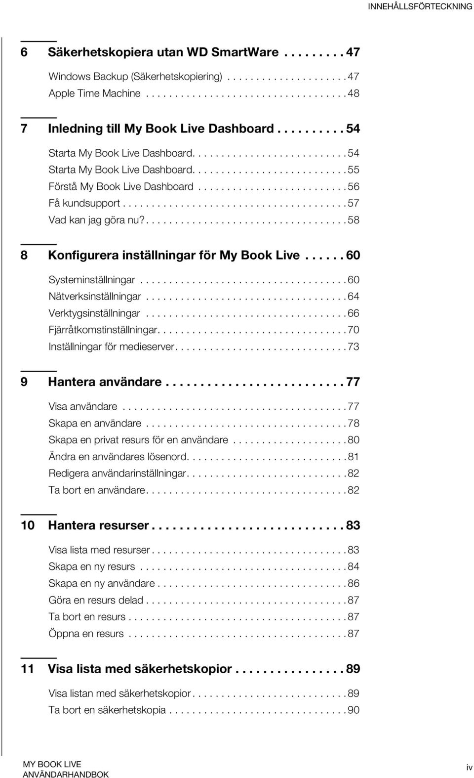 ...................................... 57 Vad kan jag göra nu?................................... 58 8 Konfigurera inställningar för My Book Live...... 60 Systeminställningar.