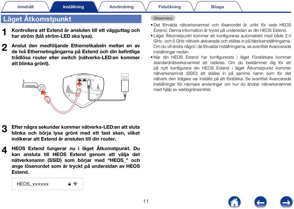 Observera Det förvalda nätverksnamnet och lösenordet är unikt för varje HEOS Extend. Denna information är tryckt på undersidan av din HEOS Extend.