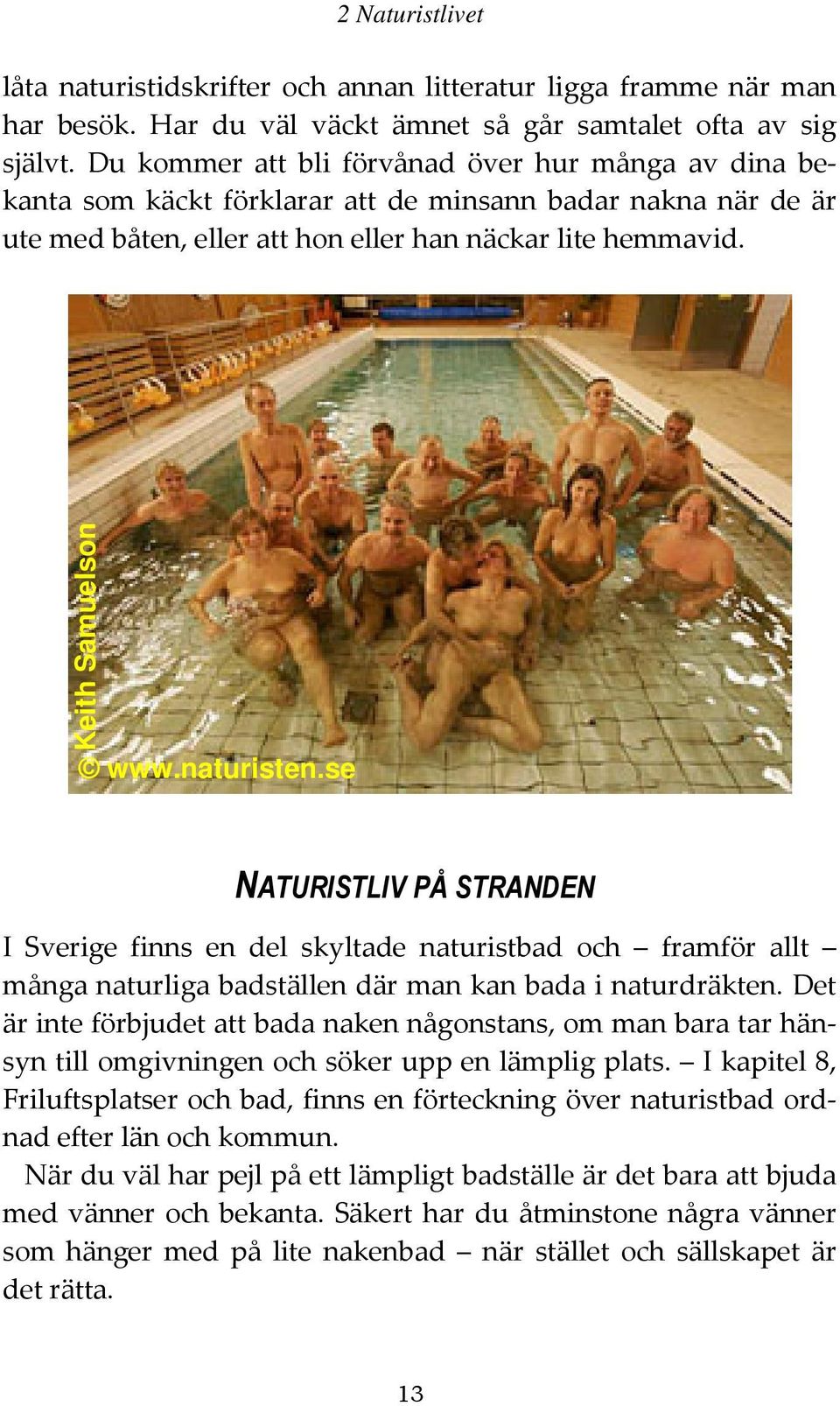 naturisten.se NATURISTLIV PÅ STRANDEN I Sverige finns en del skyltade naturistbad och framför allt många naturliga badställen där man kan bada i naturdräkten.
