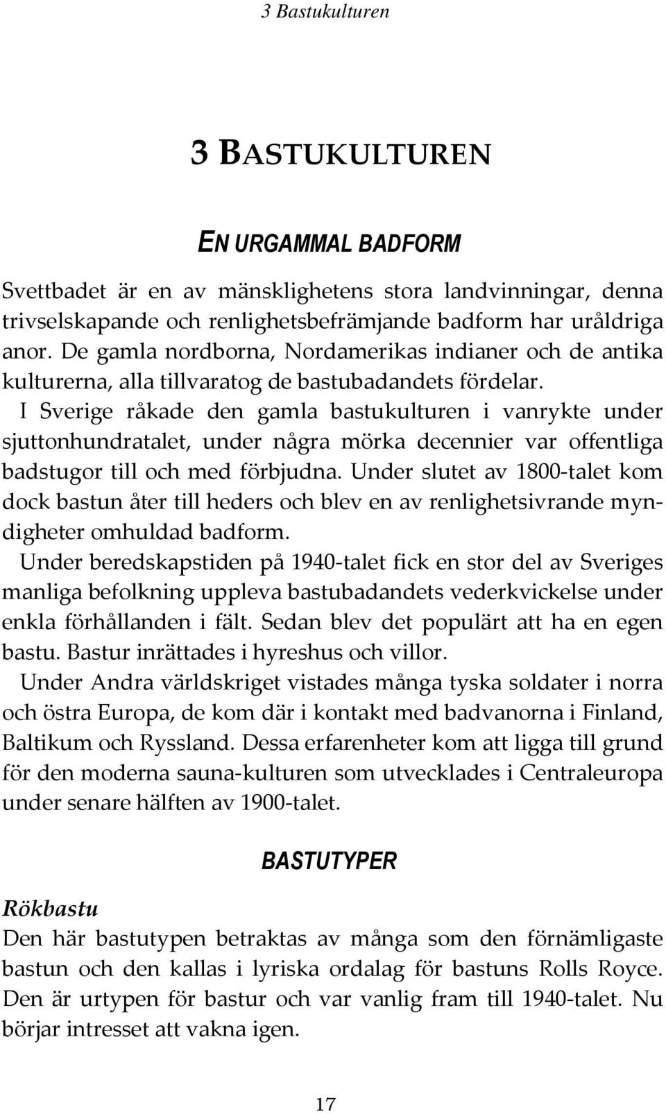 I Sverige råkade den gamla bastukulturen i vanrykte under sjuttonhundratalet, under några mörka decennier var offentliga badstugor till och med förbjudna.
