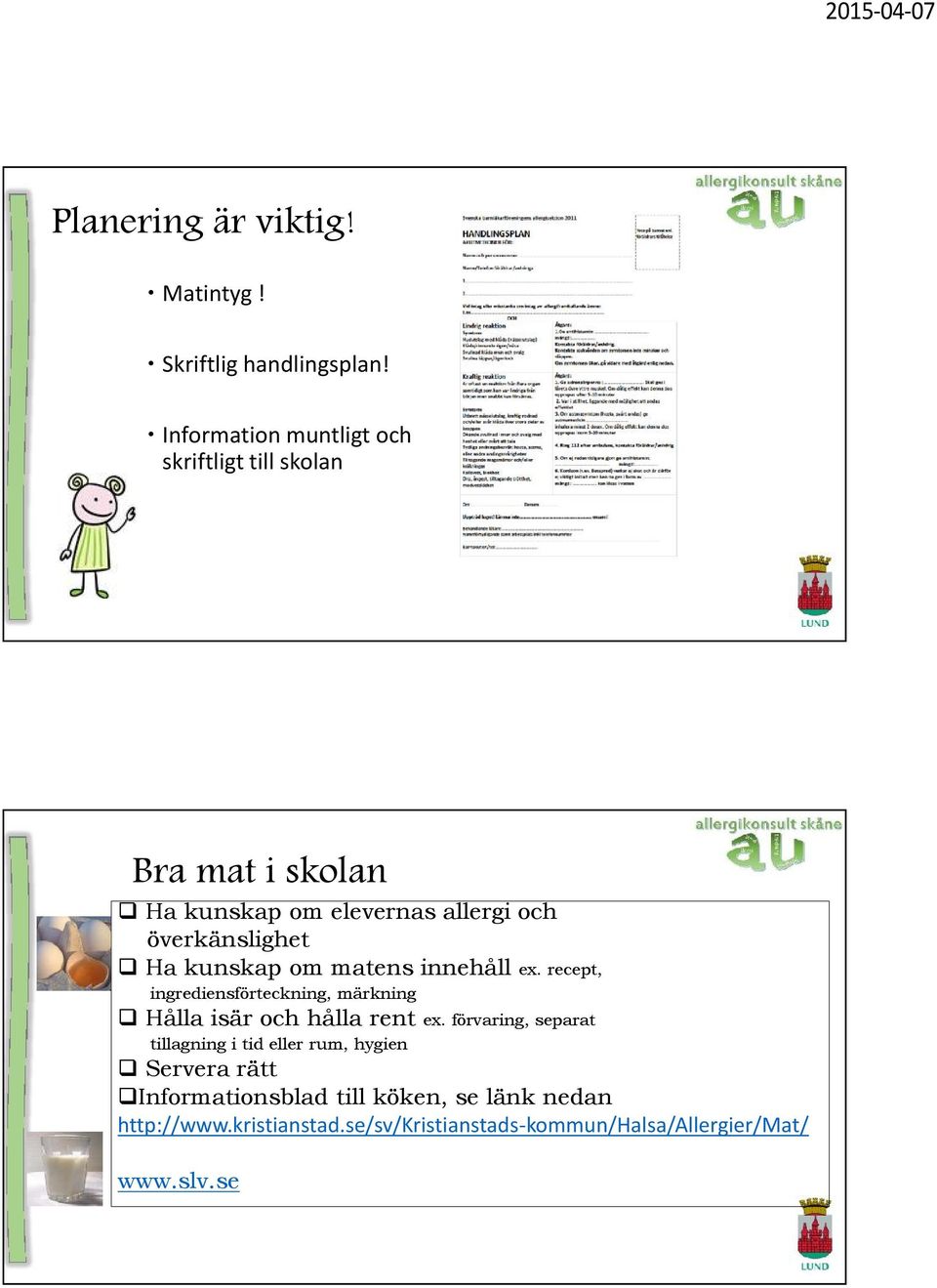 Ha kunskap om matens innehåll ex. recept, ingrediensförteckning, märkning Hålla isär och hålla rent ex.