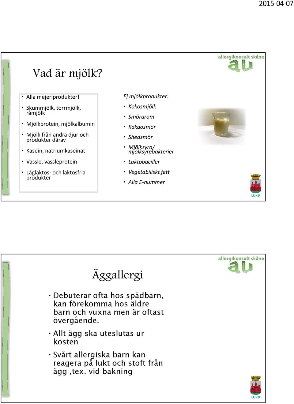 vassleprotein Låglaktos- och laktosfria produkter Ej mjölkprodukter: Kokosmjölk Smörarom Kakaosmör Sheasmör Mjölksyra/ mjölksyrebakterier