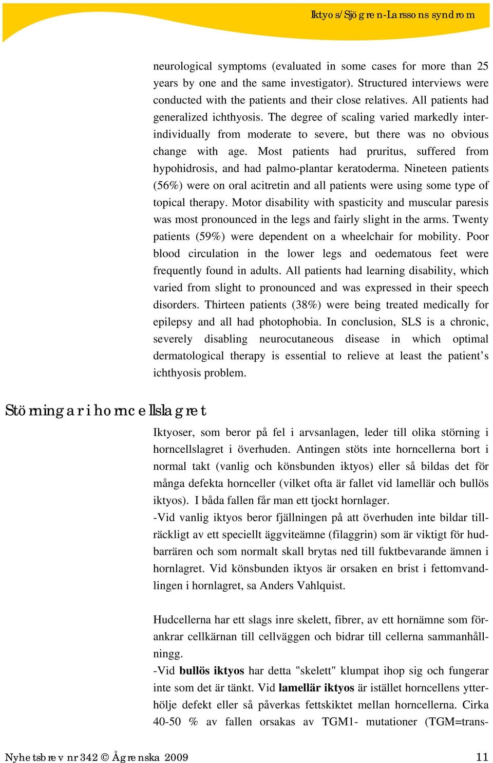 Most patients had pruritus, suffered from hypohidrosis, and had palmo-plantar keratoderma. Nineteen patients (56%) were on oral acitretin and all patients were using some type of topical therapy.