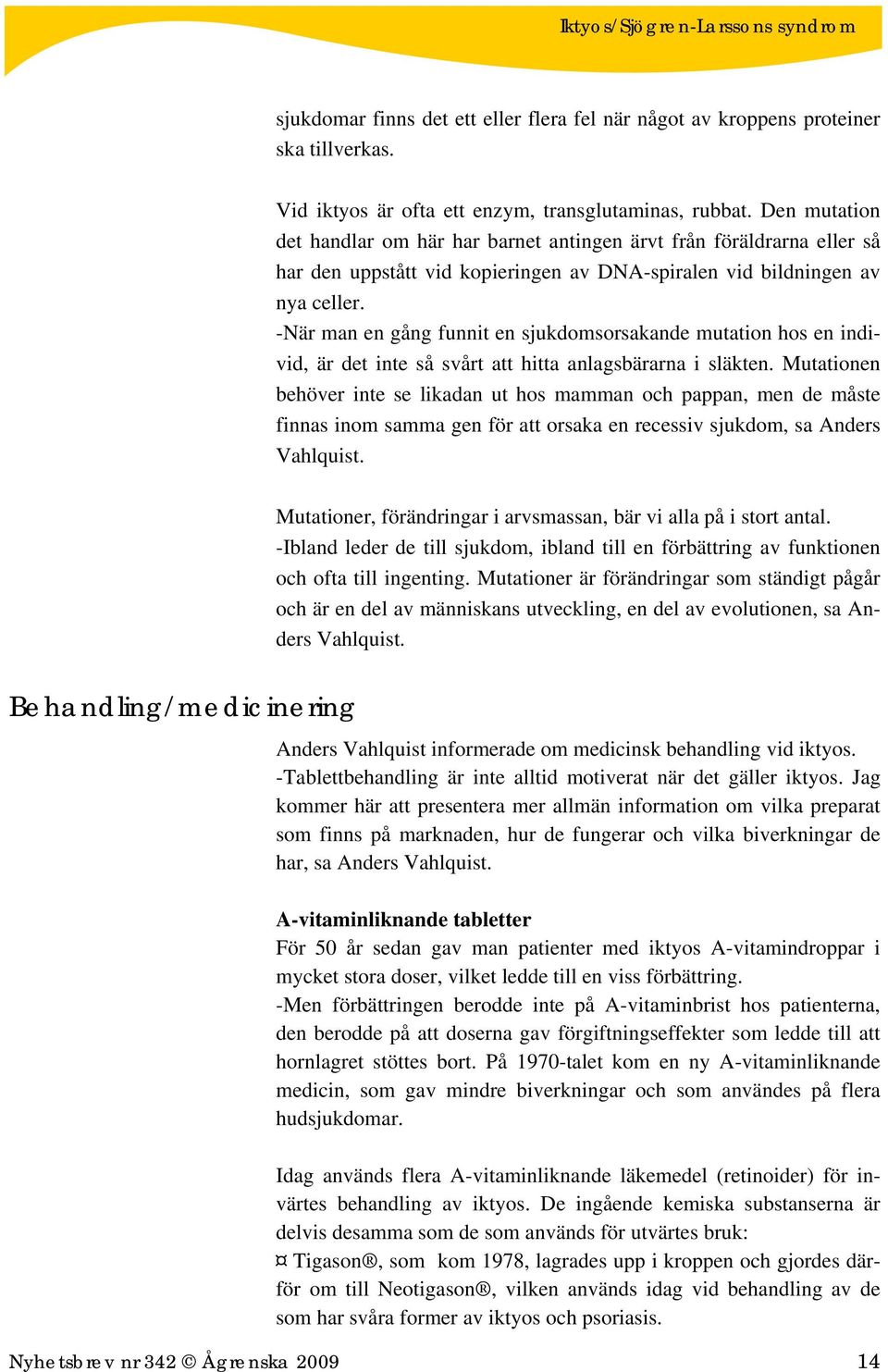 -När man en gång funnit en sjukdomsorsakande mutation hos en individ, är det inte så svårt att hitta anlagsbärarna i släkten.