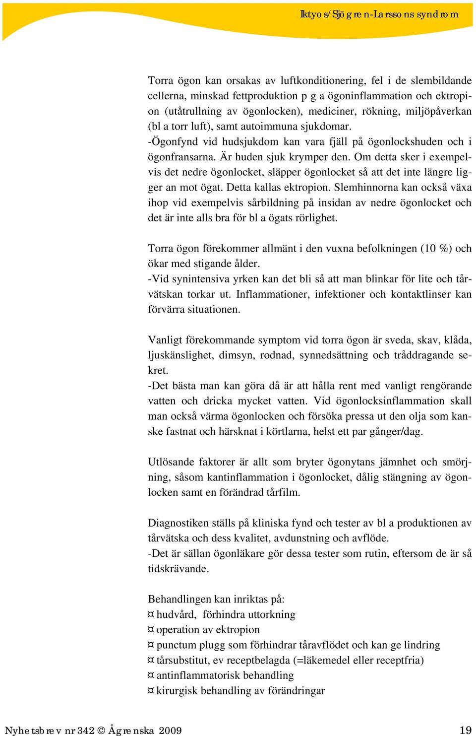 Om detta sker i exempelvis det nedre ögonlocket, släpper ögonlocket så att det inte längre ligger an mot ögat. Detta kallas ektropion.