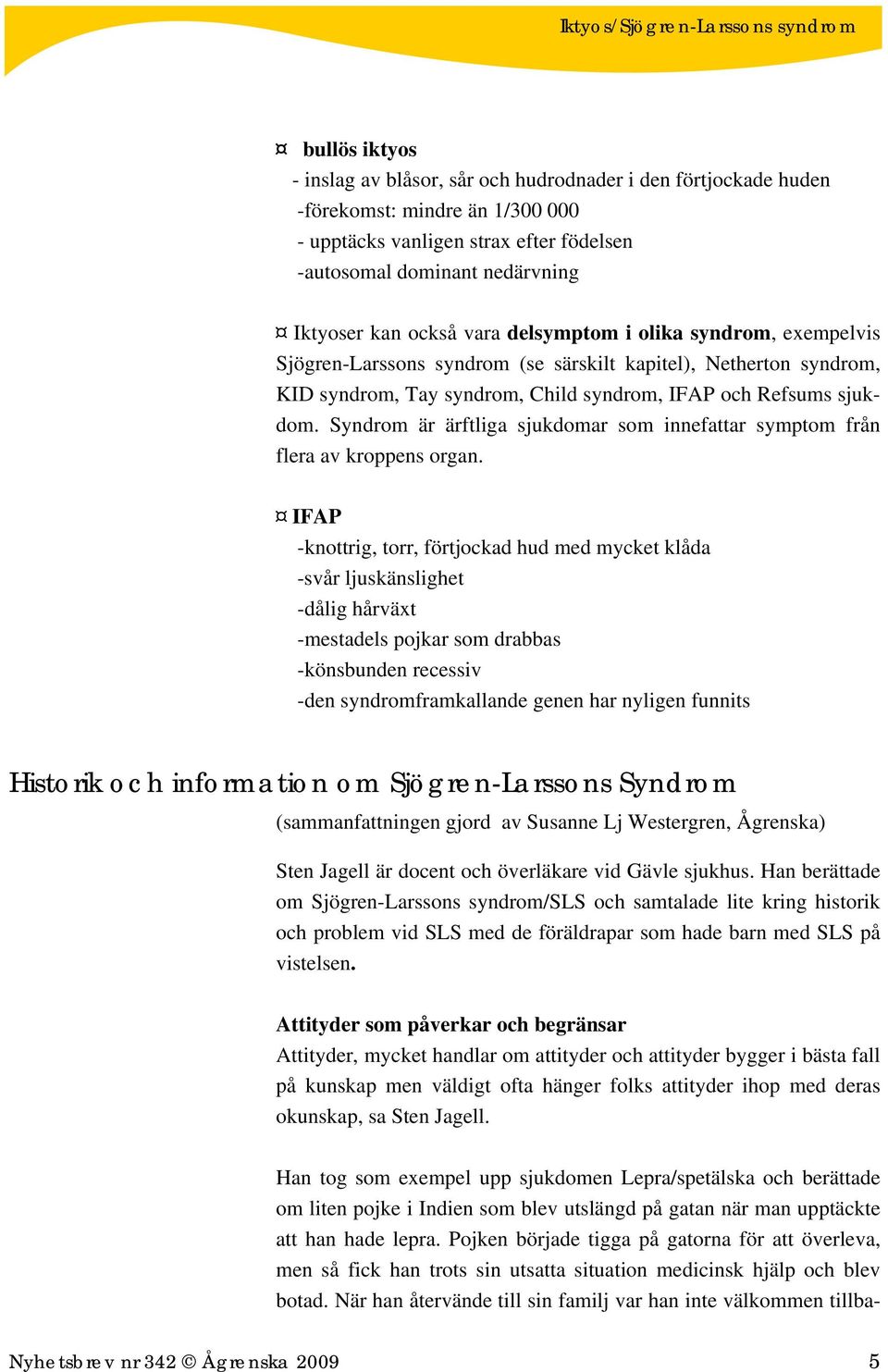 Syndrom är ärftliga sjukdomar som innefattar symptom från flera av kroppens organ.