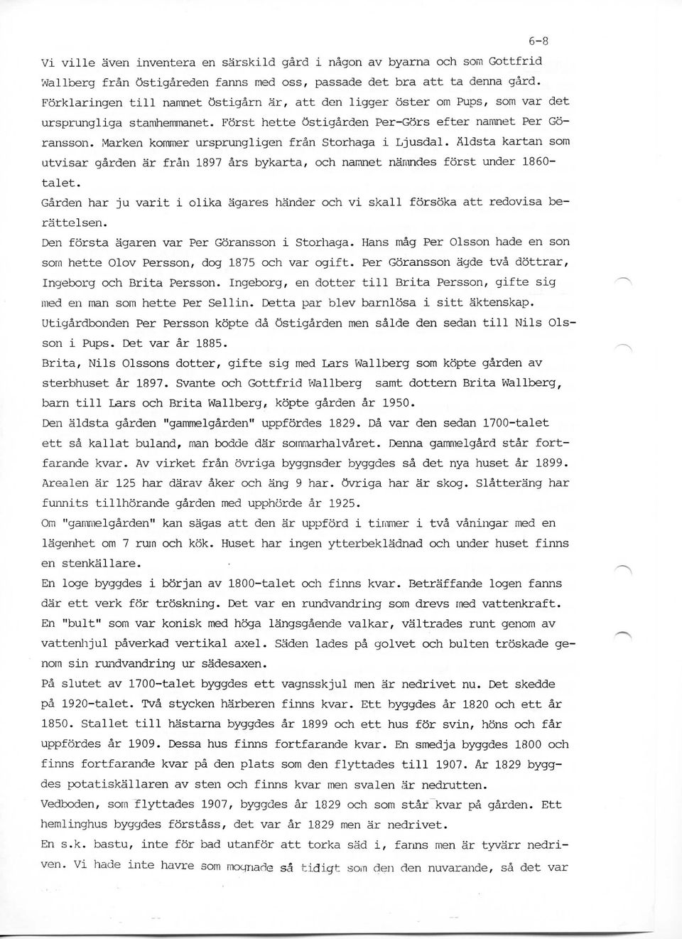Marken kominer ursprungligen fran Storhaga i Ljusdal. Aldsta kartan som atvisar garden ar fran 1897 ars bykarta, och namnet namndes forst under 1860- talet.