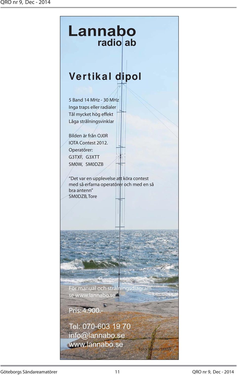 Operatörer: G3TXF, G3XTT SM0W, SM0DZB Det var en upplevelse att köra contest med så erfarna operatörer