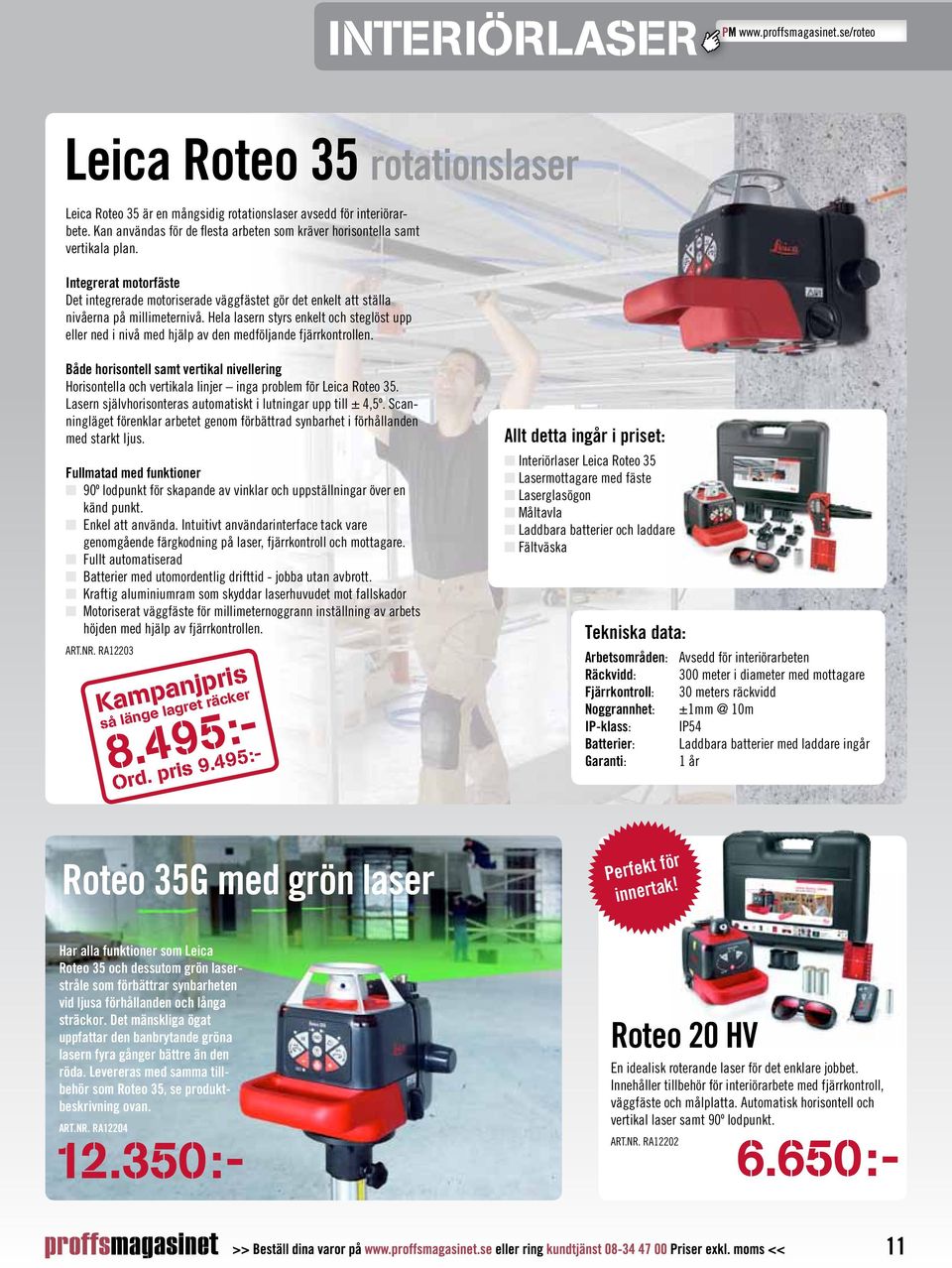 Hela lasern styrs enkelt och steglöst upp eller ned i nivå med hjälp av den medföljande fjärrkontrollen.