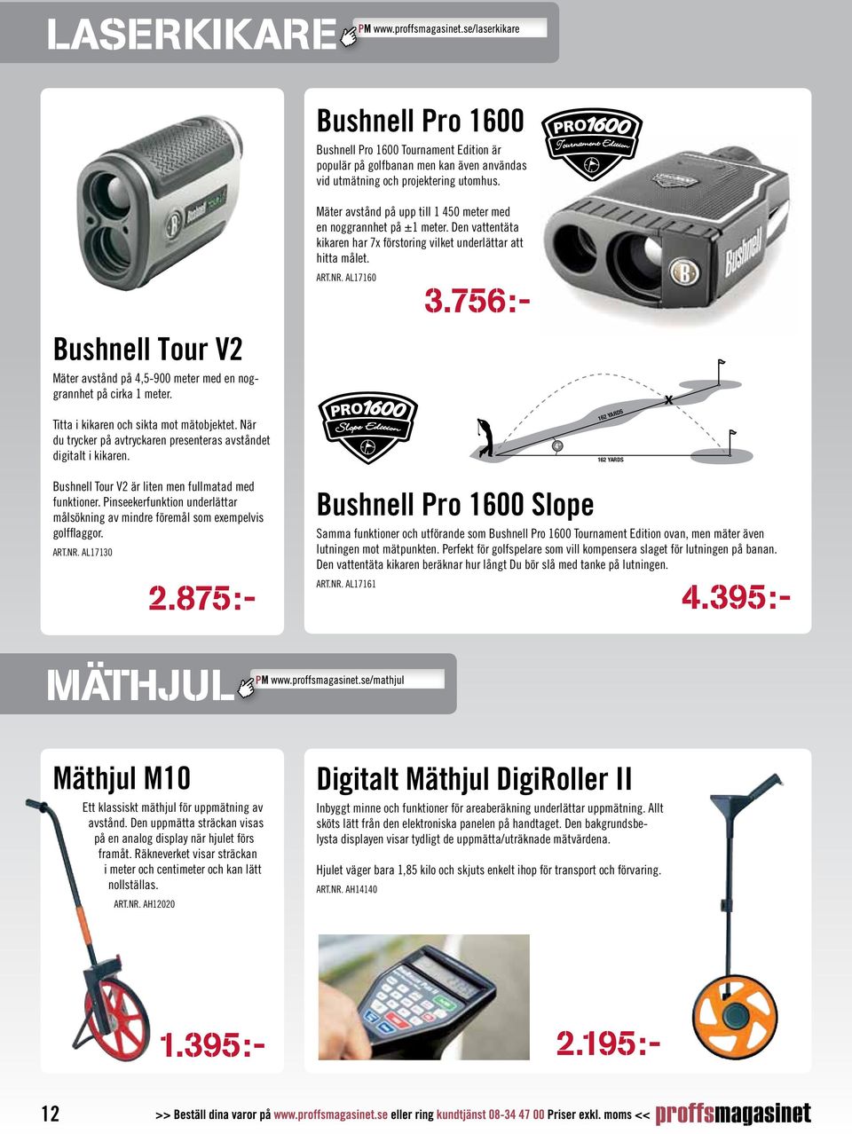 756:- Bushnell Tour V2 Mäter avstånd på 4,5-900 meter med en noggrannhet på cirka 1 meter. Titta i kikaren och sikta mot mätobjektet.