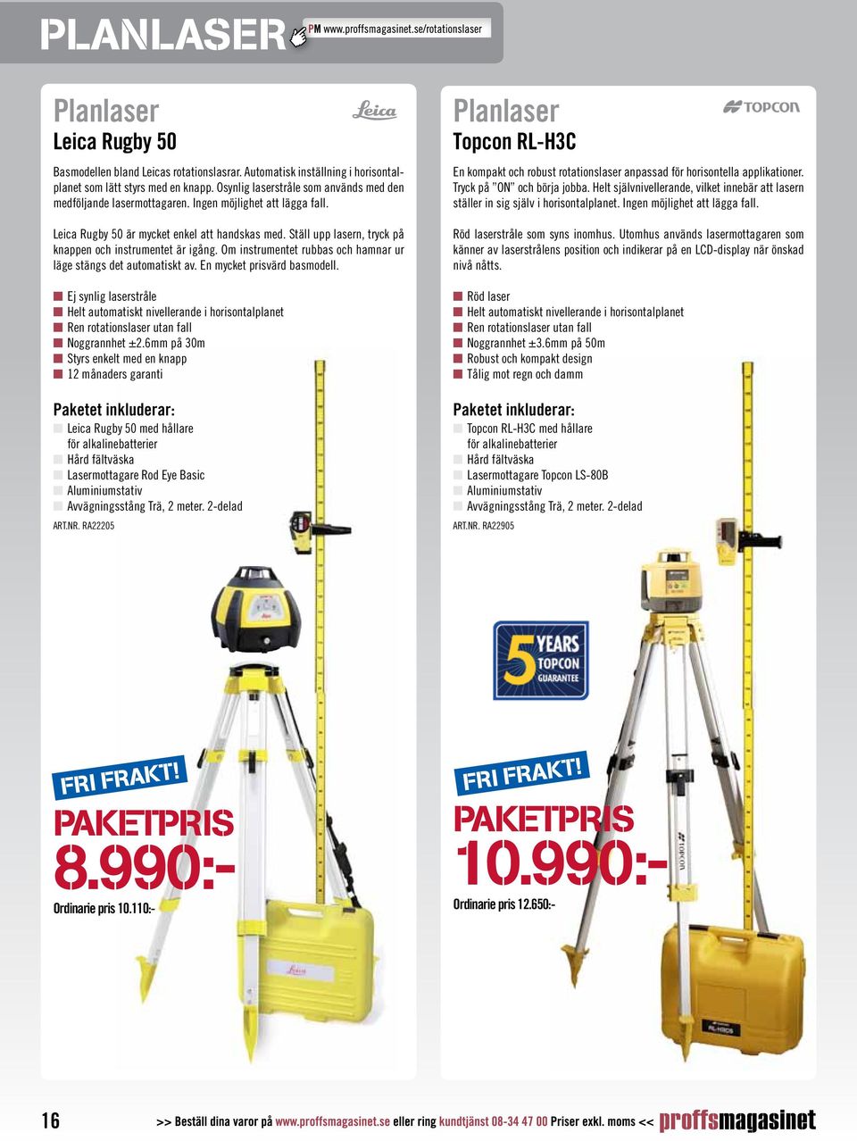 Ställ upp lasern, tryck på knappen och instrumentet är igång. Om instrumentet rubbas och hamnar ur läge stängs det automatiskt av. En mycket prisvärd basmodell.
