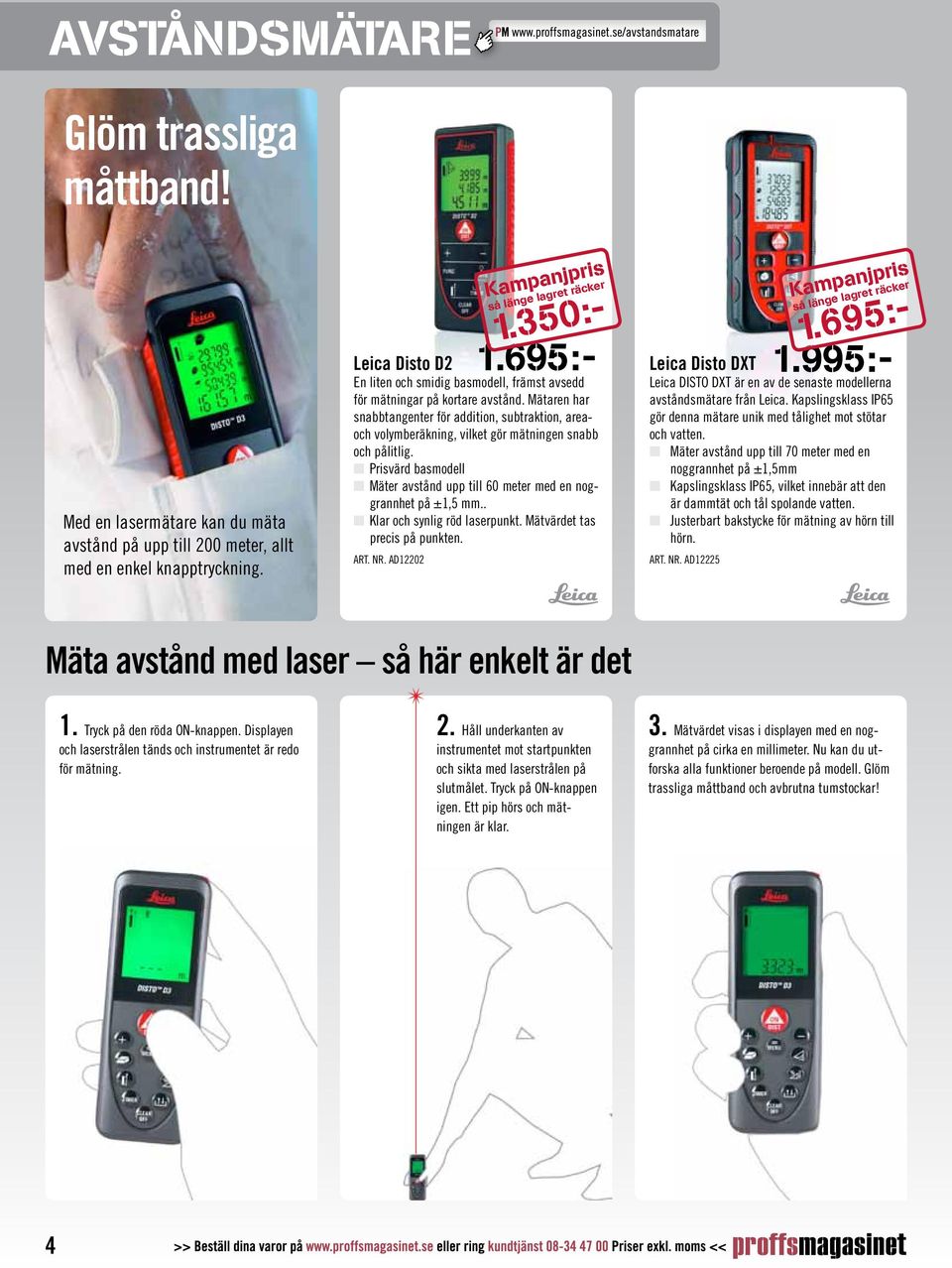 Mätaren har snabbtangenter för addition, subtraktion, areaoch volymberäkning, vilket gör mätningen snabb och pålitlig.