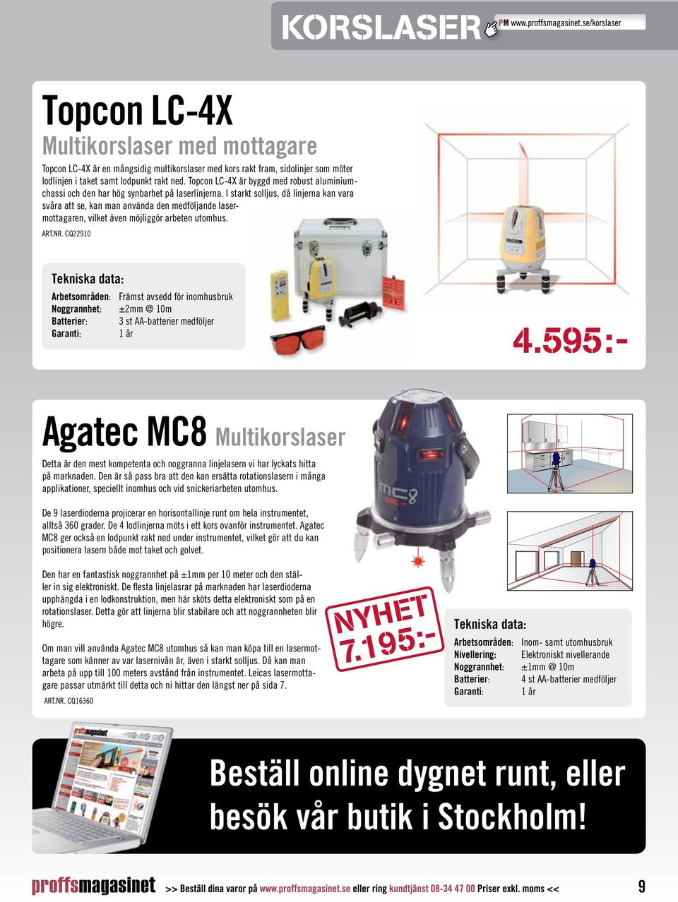 I starkt solljus, då linjerna kan vara svåra att se, kan man använda den medföljande lasermottagaren, vilket även möjliggör arbeten utomhus. Art.nr.