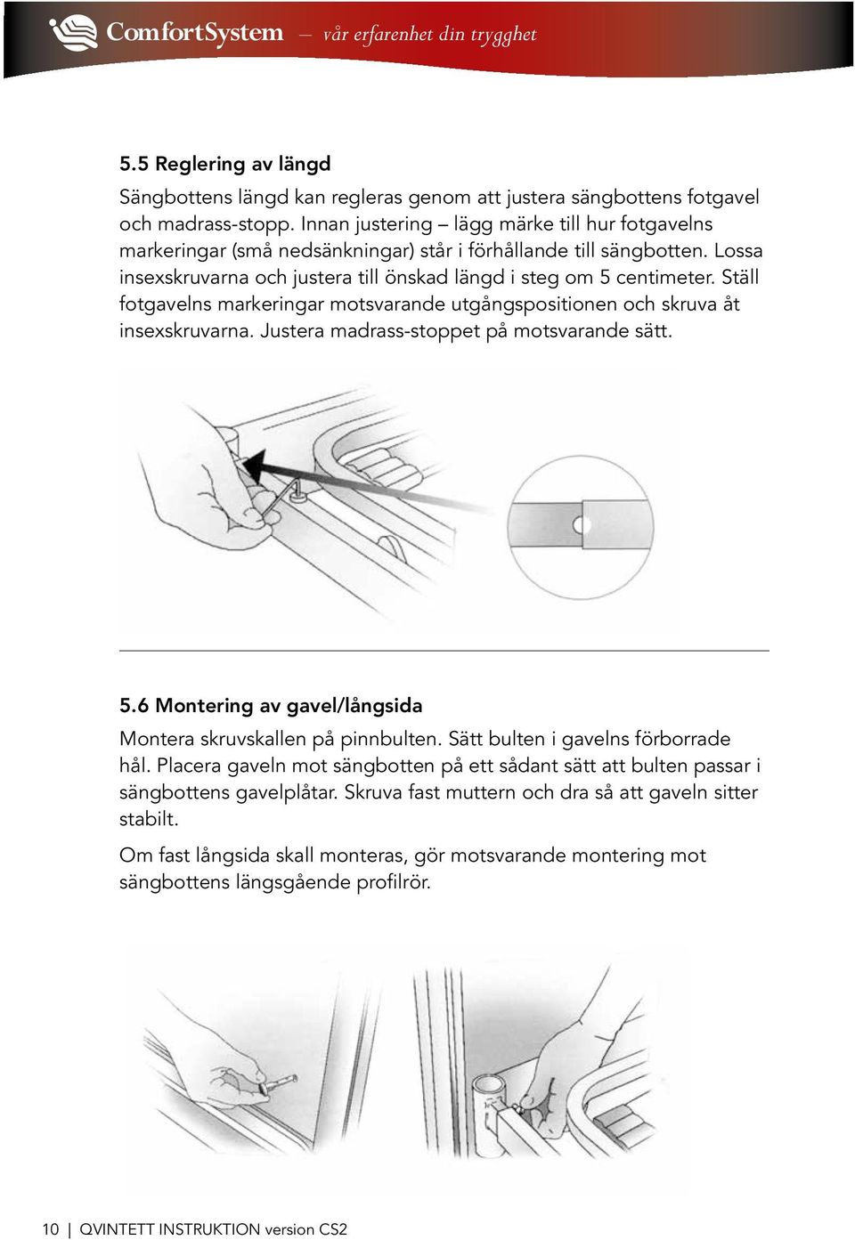 Ställ fotgavelns markeringar motsvarande utgångspositionen och skruva åt insexskruvarna. Justera madrass-stoppet på motsvarande sätt. 5.