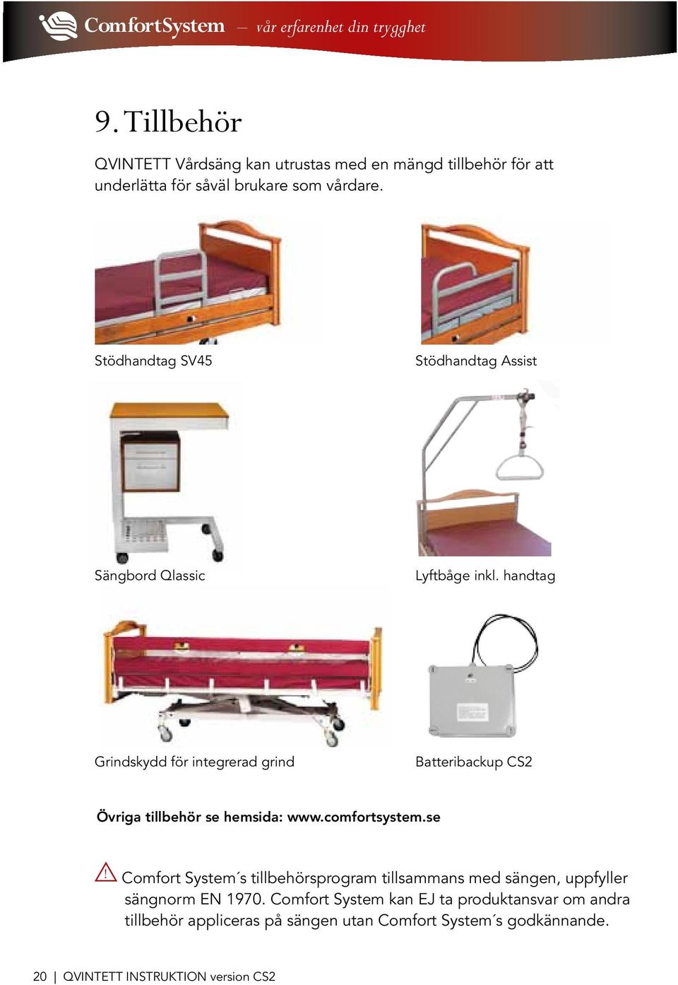 handtag ComfortSystem - vår erfarenhet din trygghet Grindskydd för integrerad grind Batteribackup CS2 Övriga tillbehör se 