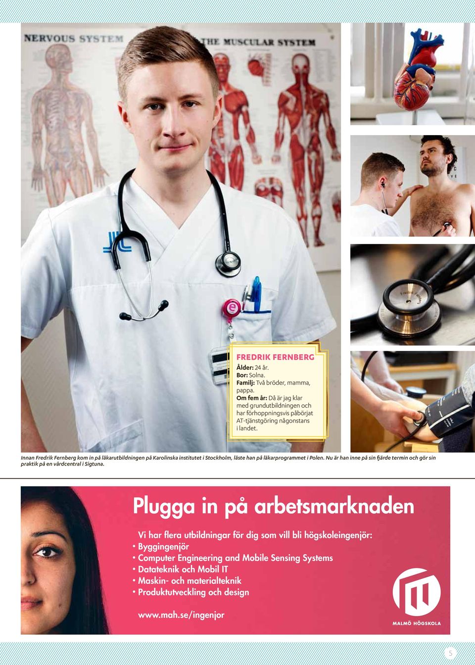 Innan Fredrik Fernberg kom in på läkarutbildningen på Karolinska institutet i Stockholm, läste han på läkarprogrammet i Polen.