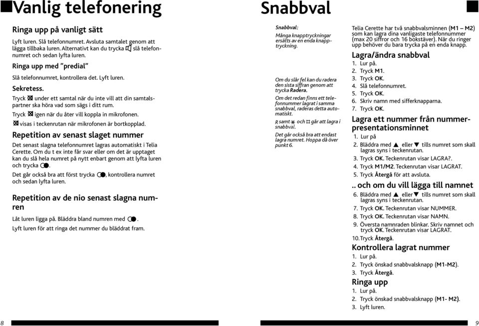 Tryck igen när du åter vill koppla in mikrofonen. visas i teckenrutan när mikrofonen är bortkopplad.