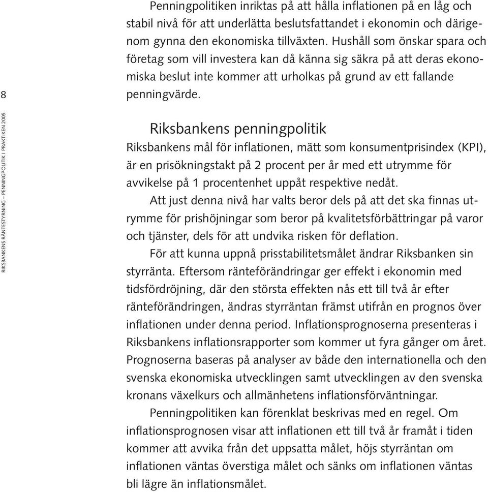 Riksbankens penningpolitik Riksbankens mål för inflationen, mätt som konsumentprisindex (KPI), är en prisökningstakt på 2 procent per år med ett utrymme för avvikelse på 1 procentenhet uppåt