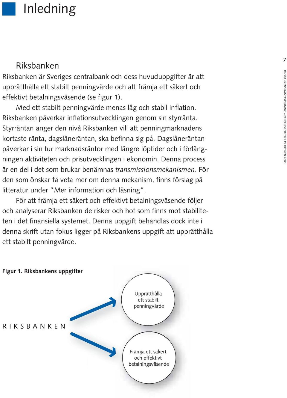 Styrräntan anger den nivå Riksbanken vill att penningmarknadens kortaste ränta, dagslåneräntan, ska befinna sig på.