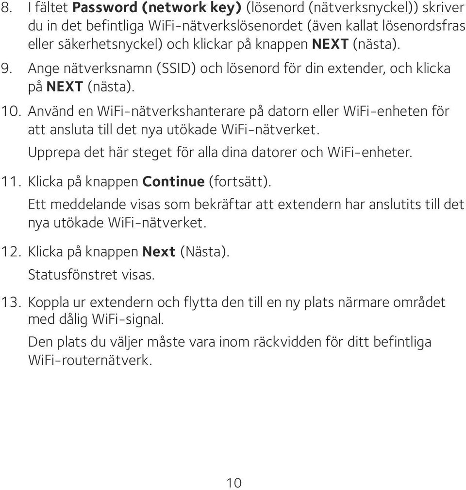 Använd en WiFi-nätverkshanterare på datorn eller WiFi-enheten för att ansluta till det nya utökade WiFi-nätverket. Upprepa det här steget för alla dina datorer och WiFi-enheter. 11.