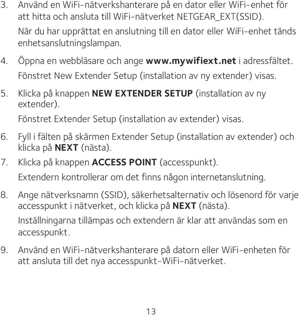 Fönstret New Extender Setup (installation av ny extender) visas. 5. Klicka på knappen NEW EXTENDER SETUP (installation av ny extender). Fönstret Extender Setup (installation av extender) visas. 6.