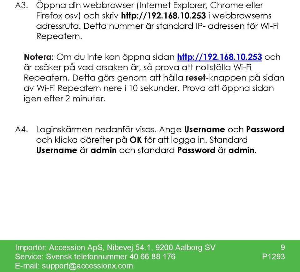 253 och är osäker på vad orsaken är, så prova att nollställa Wi-Fi Repeatern. Detta görs genom att hålla reset-knappen på sidan av Wi-Fi Repeatern nere i 10 sekunder.