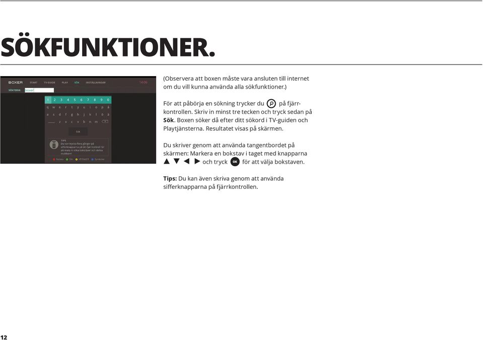 Boxen söker då efter ditt sökord i TV-guiden och Playtjänsterna. Resultatet visas på skärmen.