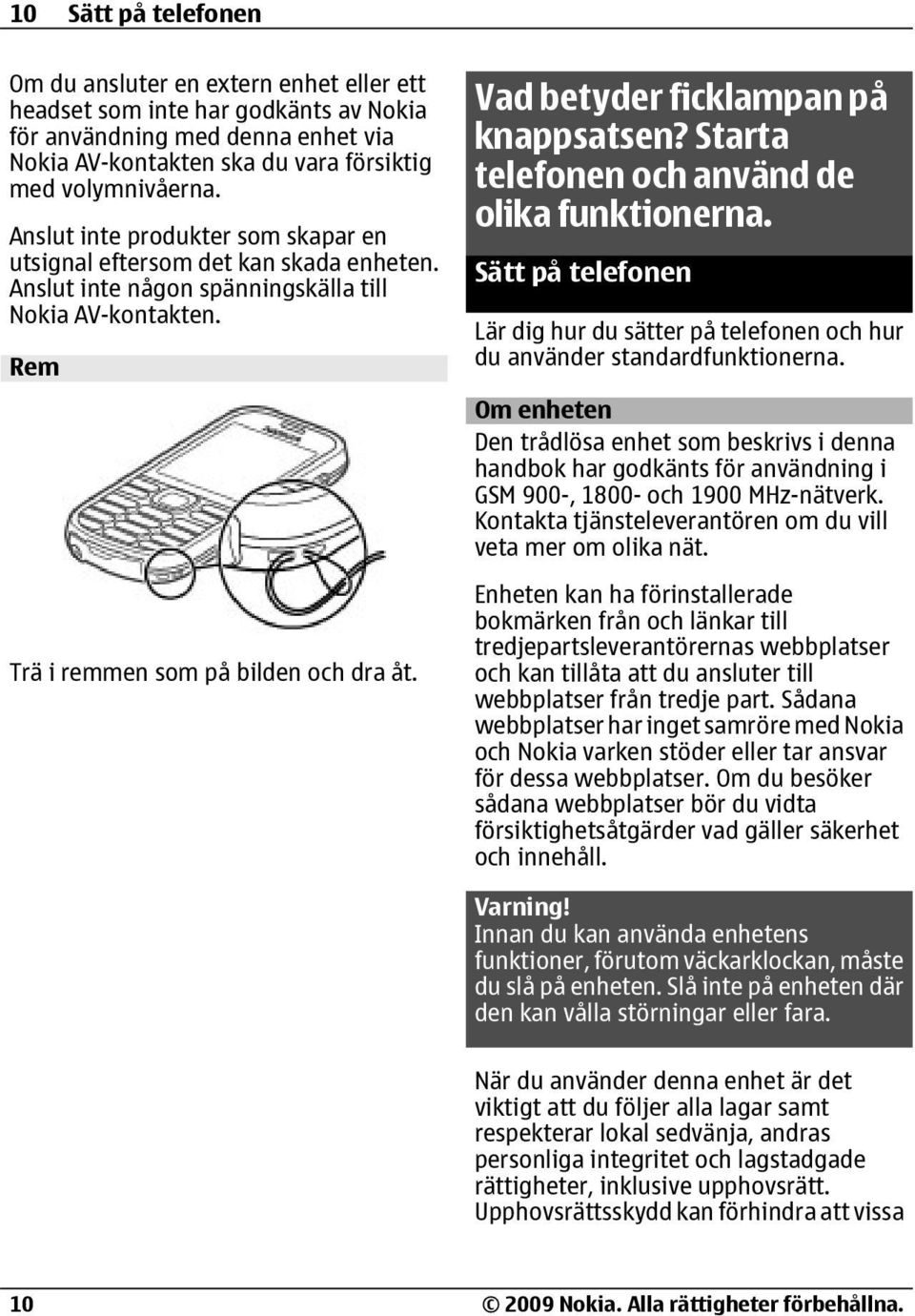 Vad betyder ficklampan på knappsatsen? Starta telefonen och använd de olika funktionerna. Sätt på telefonen Lär dig hur du sätter på telefonen och hur du använder standardfunktionerna.