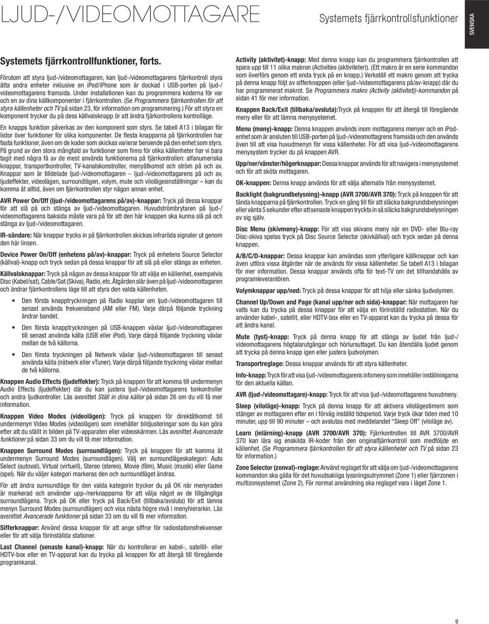 Under installationen kan du programmera koderna för var och en av dina källkomponenter i fjärrkontrollen.