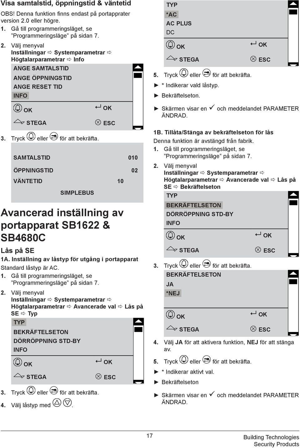 Inställning av låstyp för utgång i portapparat Standard låstyp är AC. Högtalarparametrar Avancerade val Lås på SE Typ TYP DÖRRÖPPNING STD-BY TYP *AC AC PLUS DC * Indikerar vald låstyp. Bekräftelseton.