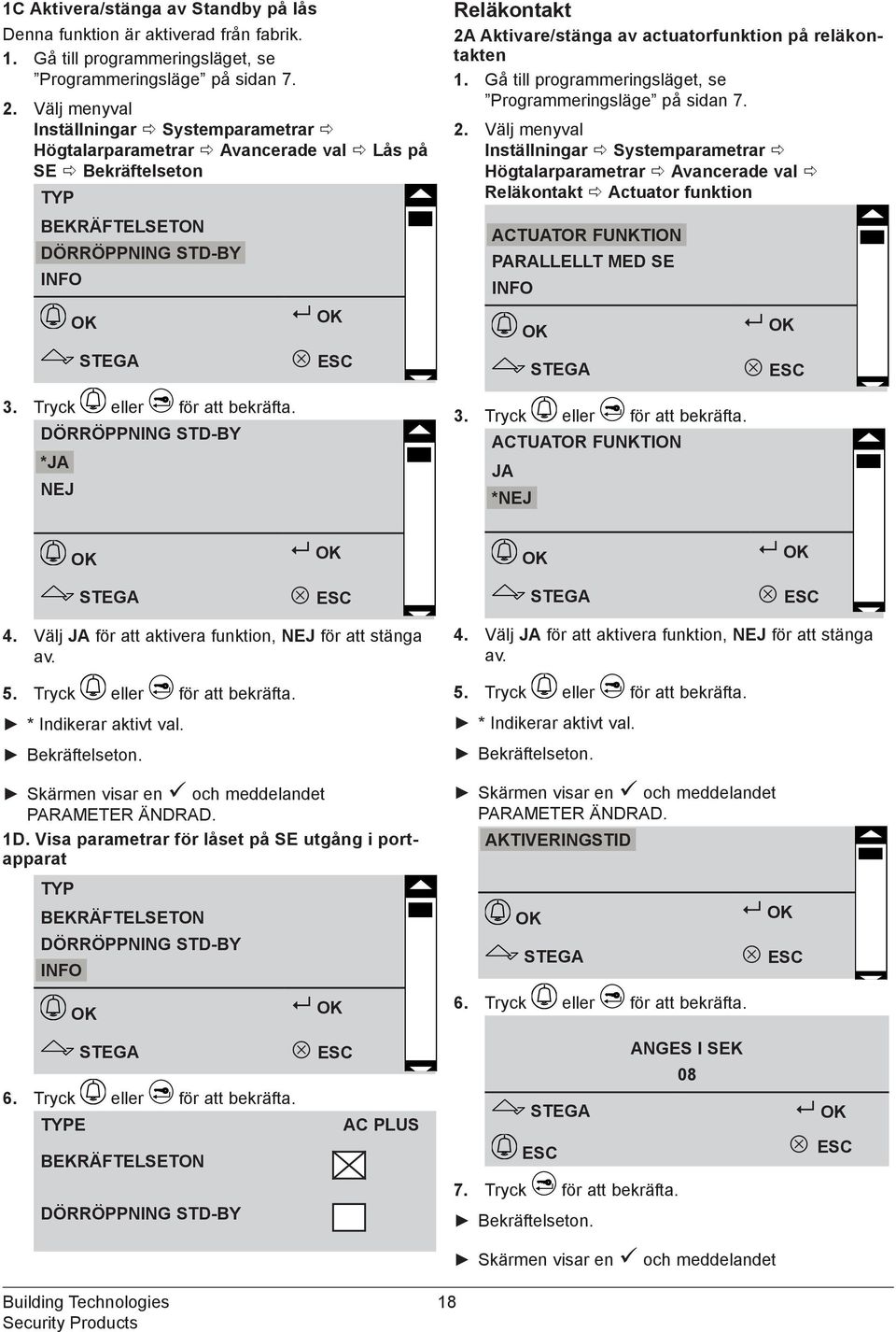 Avancerade val Reläkontakt Actuator funktion ACTUATOR FUNKTION PARALLELLT MED SE ACTUATOR FUNKTION JA *NEJ 4. Välj JA för att aktivera funktion, NEJ för att stänga av. * Indikerar aktivt val.