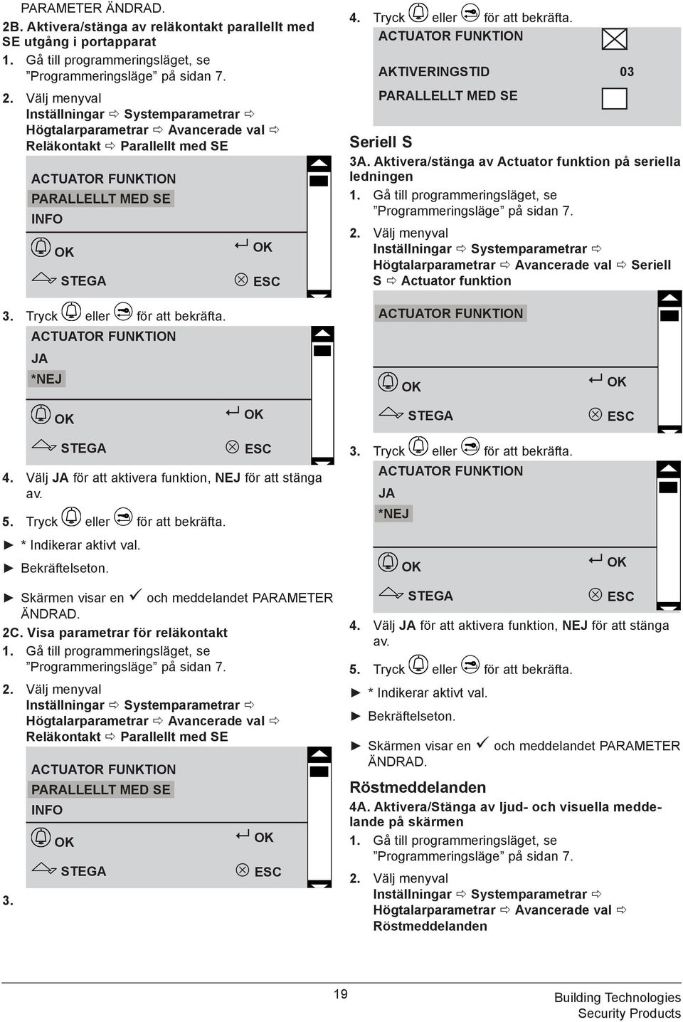 Aktivera/stänga av Actuator funktion på seriella ledningen Högtalarparametrar Avancerade val Seriell S Actuator funktion ACTUATOR FUNKTION JA *NEJ ACTUATOR FUNKTION 4.