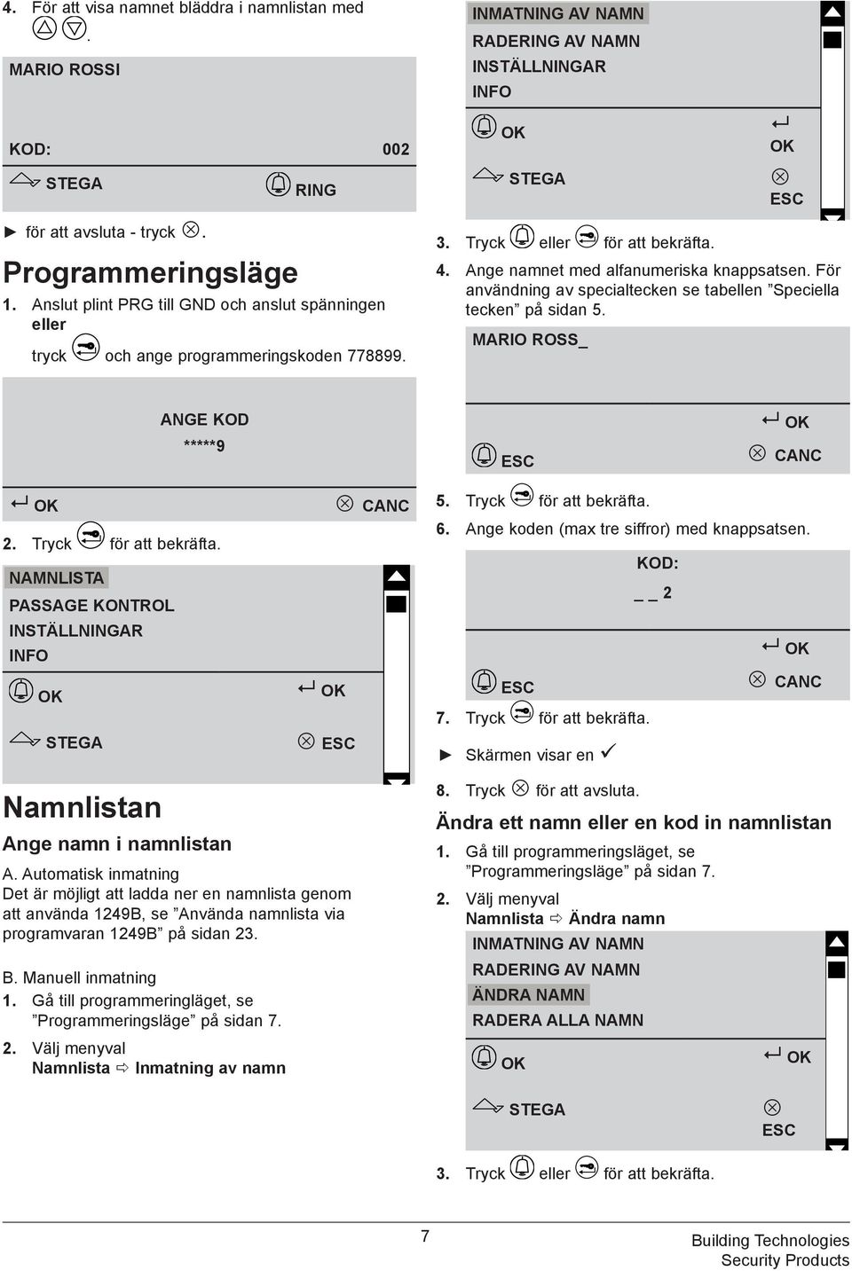 För användning av specialtecken se tabellen Speciella tecken på sidan 5. MARIO ROSS_ ANGE KOD *****9 2. Tryck för att bekräfta. NAMNLISTA PASSAGE KONTROL INSTÄLLNINGAR 5. Tryck för att bekräfta. 6.