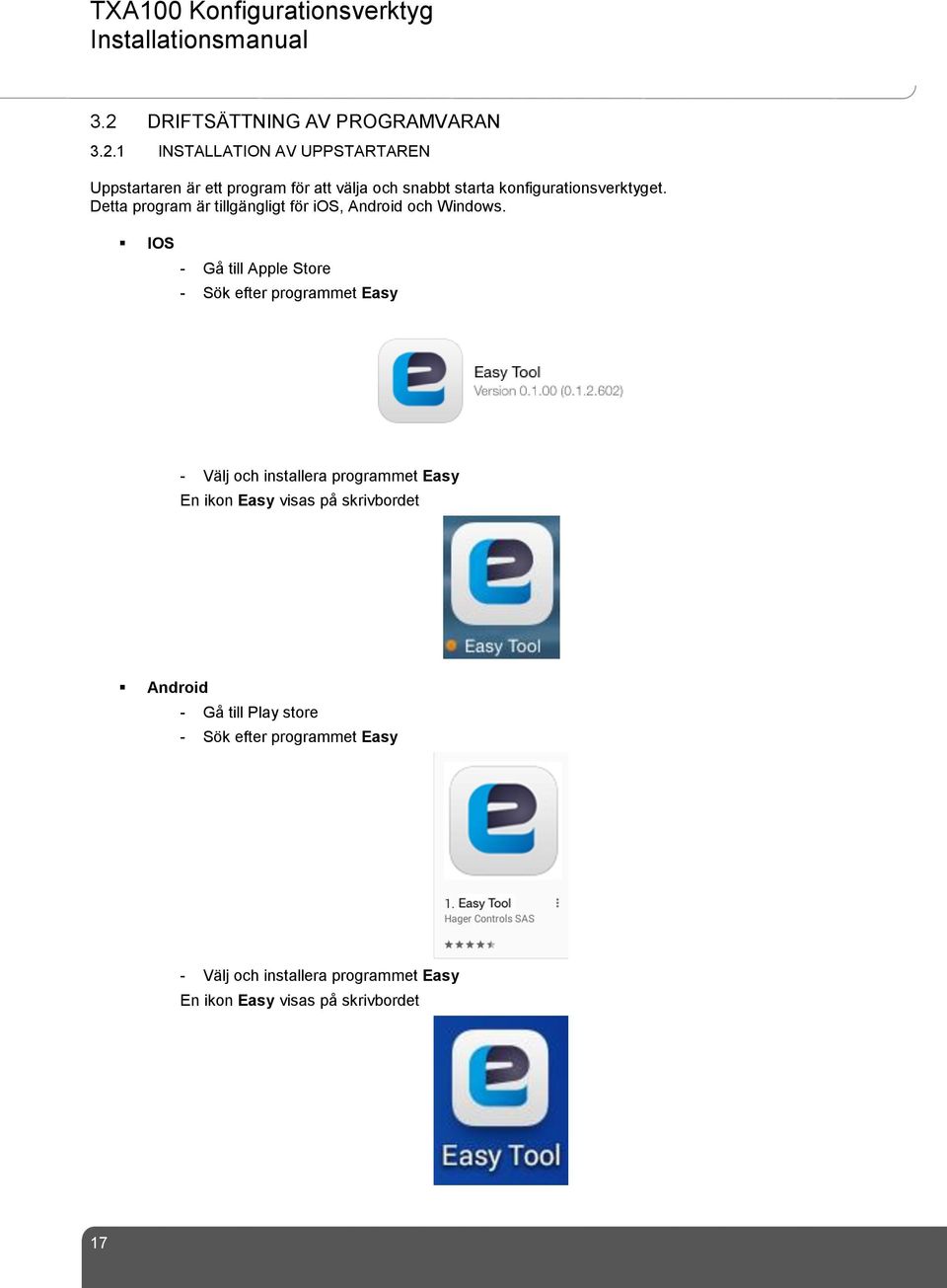 IOS - Gå till Apple Store - Sök efter programmet Easy - Välj och installera programmet Easy En ikon Easy visas på