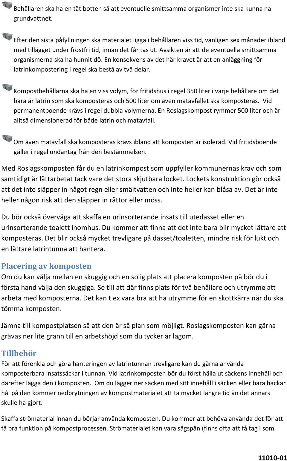 Avsikten är att de eventuella smittsamma organismerna ska ha hunnit dö. En konsekvens av det här kravet är att en anläggning för latrinkompostering i regel ska bestå av två delar.