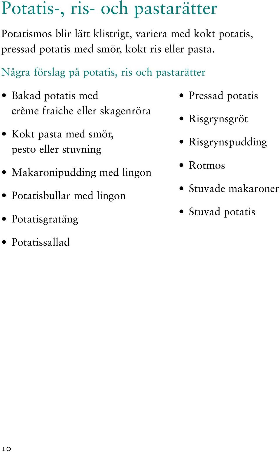 Några förslag på potatis, ris och pastarätter Bakad potatis med crème fraiche eller skagenröra Kokt pasta med